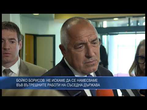 Бойко Борисов: Не искаме да се намесваме във вътрешните работи на съседна държава